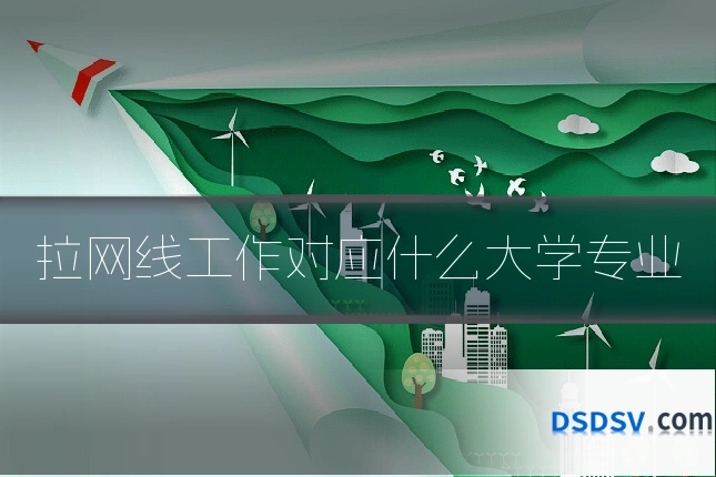 拉网线工作对应什么大学专业