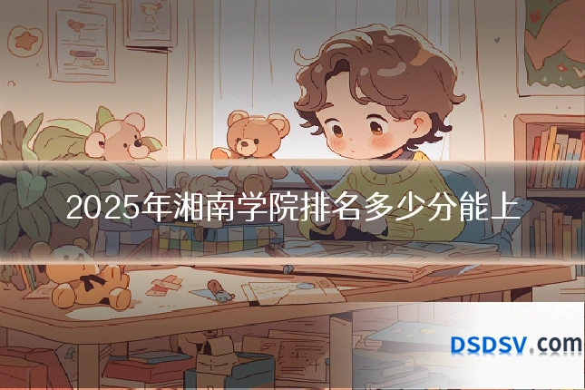 2025年湘南学院排名多少分能上