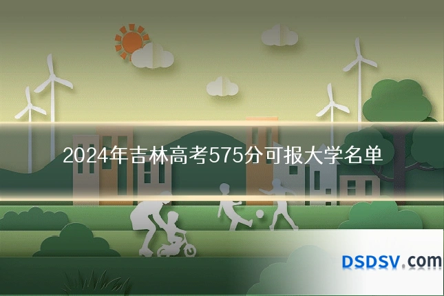 2024年吉林高考575分可报大学名单