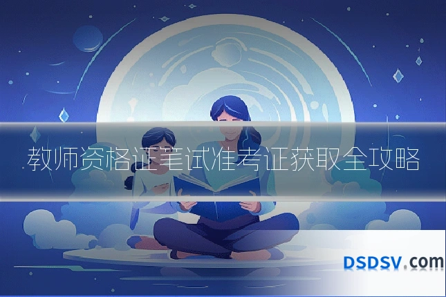 教师资格证笔试准考证获取全攻略