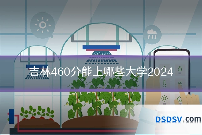 吉林460分能上哪些大学2024