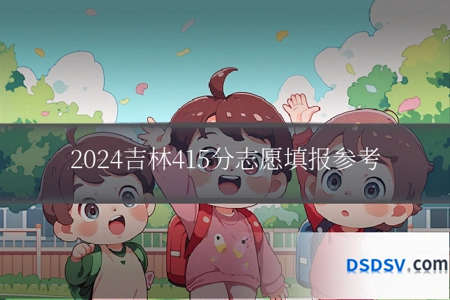 2024吉林415分志愿填报参考