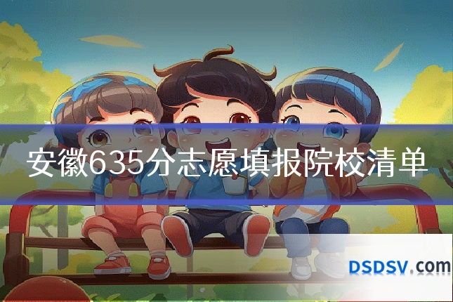 安徽635分志愿填报院校清单