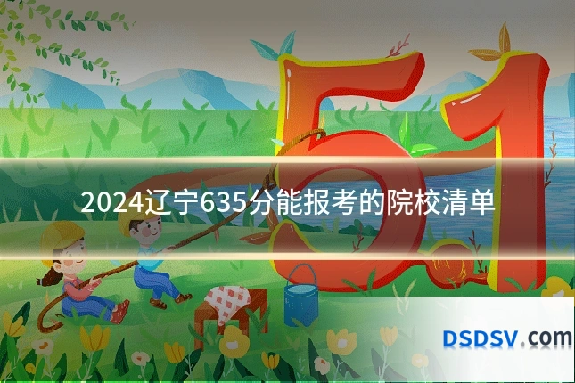 2024辽宁635分能报考的院校清单