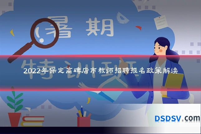 2022年保定高碑店市教师招聘报名政策解读