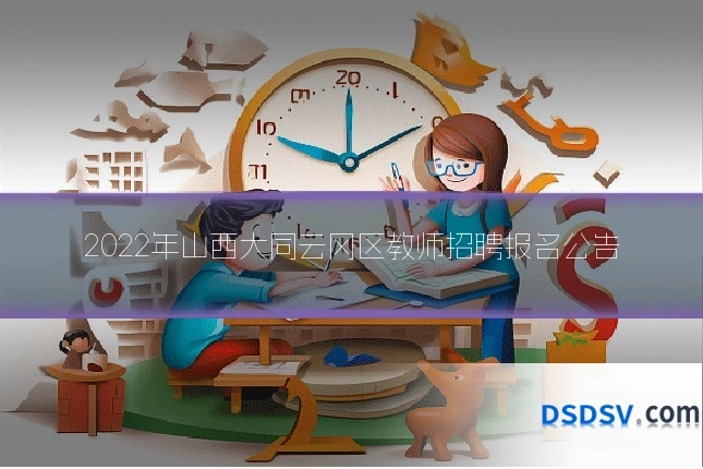 2022年山西大同云冈区教师招聘报名公告