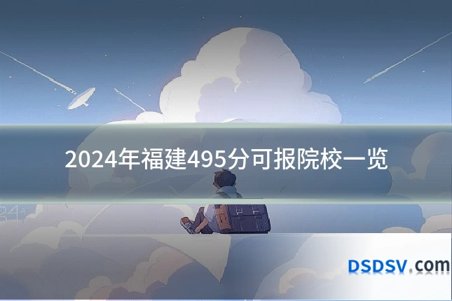 2024年福建495分可报院校一览