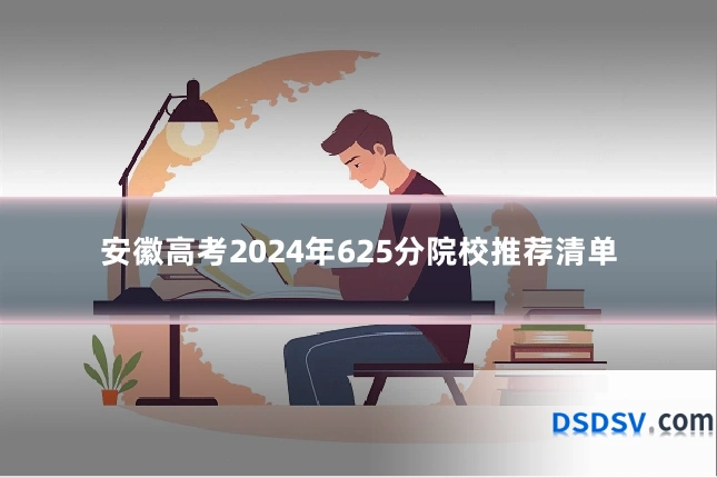 安徽高考2024年625分院校推荐清单
