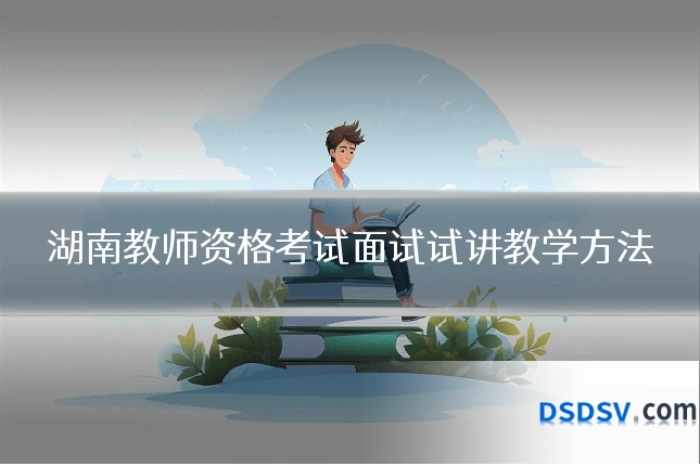 湖南教师资格考试面试试讲教学方法