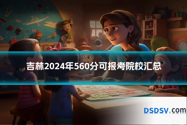 吉林2024年560分可报考院校汇总