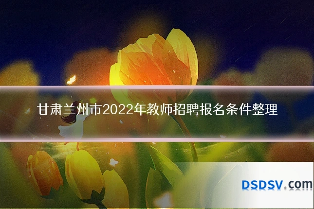 甘肃兰州市2022年教师招聘报名条件整理
