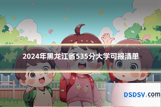 2024年黑龙江省535分大学可报清单