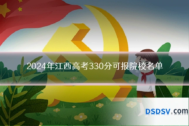 2024年江西高考330分可报院校名单