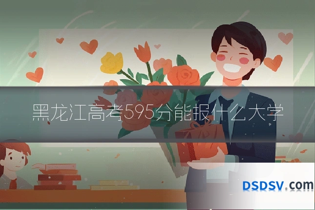 黑龙江高考595分能报什么大学