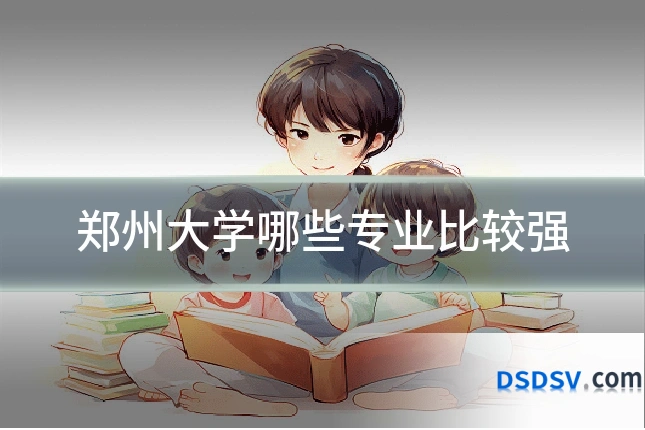 郑州大学哪些专业比较强