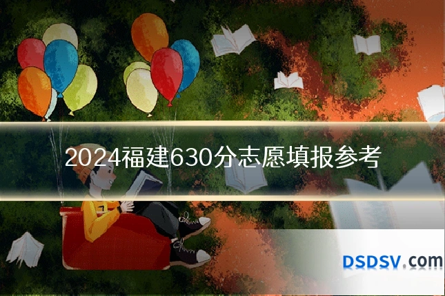 2024福建630分志愿填报参考
