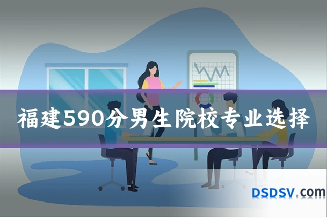 福建590分男生院校专业选择