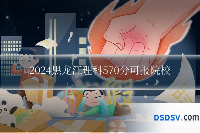 2024黑龙江理科570分可报院校