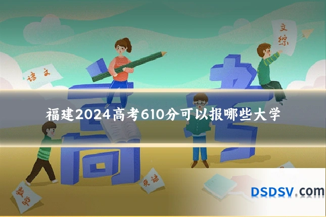 福建2024高考610分可以报哪些大学