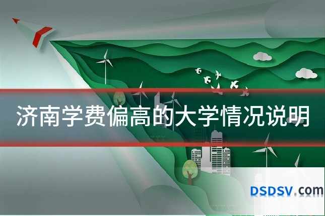 济南学费偏高的大学情况说明