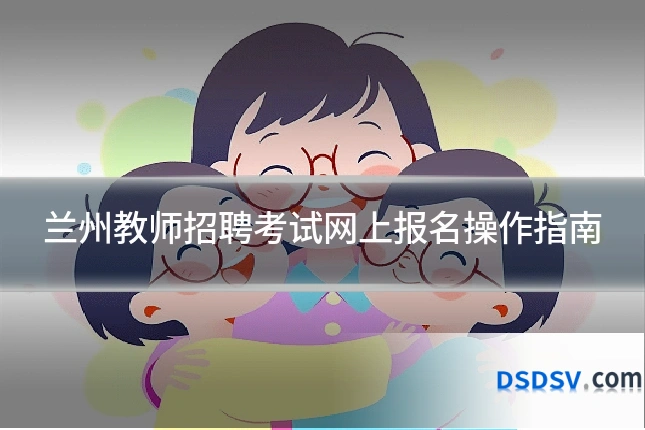 兰州教师招聘考试网上报名操作指南