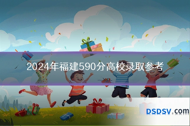 2024年福建590分高校录取参考