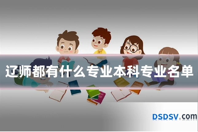 辽师都有什么专业本科专业名单