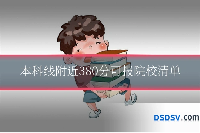 本科线附近380分可报院校清单