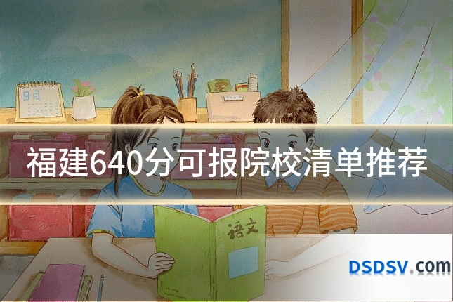 福建640分可报院校清单推荐