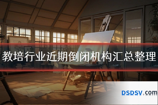 教培行业近期倒闭机构汇总整理