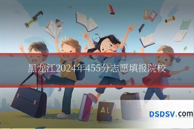 黑龙江2024年455分志愿填报院校