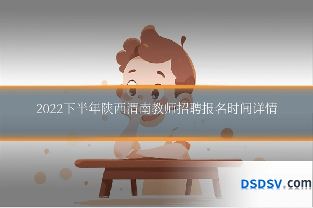 2022下半年陕西渭南教师招聘报名时间详情
