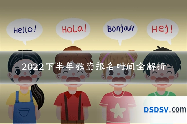 2022下半年教资报名时间全解析