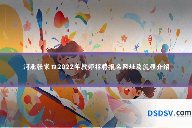 河北张家口2022年教师招聘报名网址及流程介绍