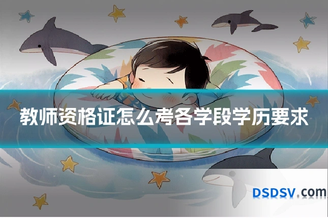 教师资格证怎么考各学段学历要求