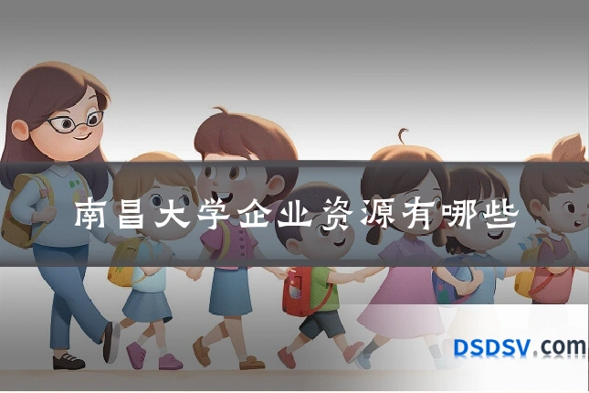 南昌大学企业资源有哪些