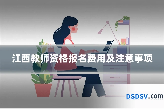 江西教师资格报名费用及注意事项