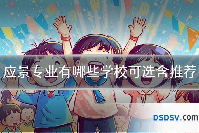 应景专业有哪些学校可选含推荐