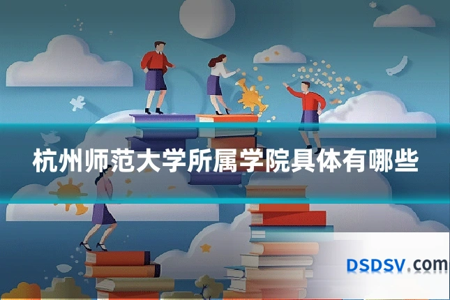 杭州师范大学所属学院具体有哪些