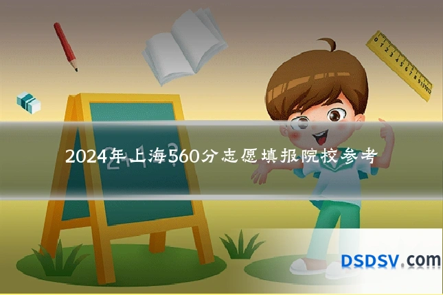 2024年上海560分志愿填报院校参考