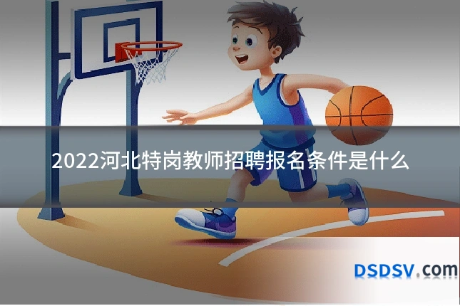2022河北特岗教师招聘报名条件是什么