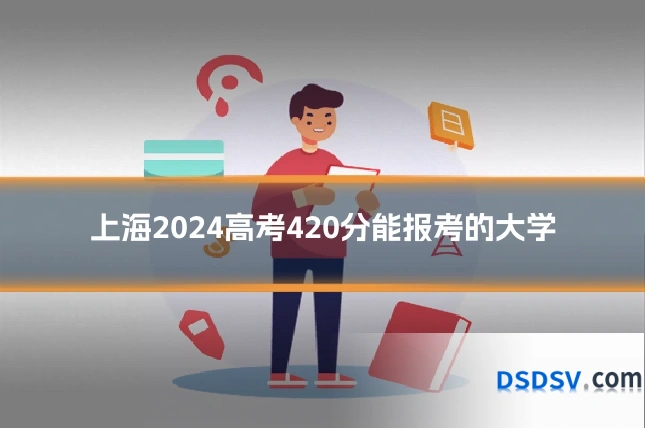 上海2024高考420分能报考的大学