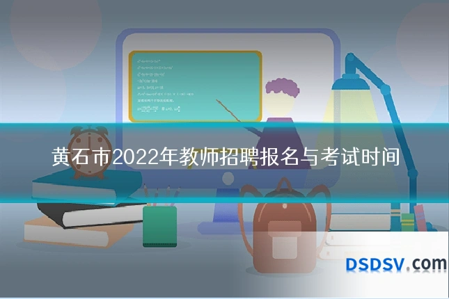 黄石市2022年教师招聘报名与考试时间