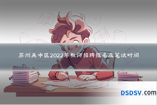 苏州吴中区2022年教师招聘报名及笔试时间