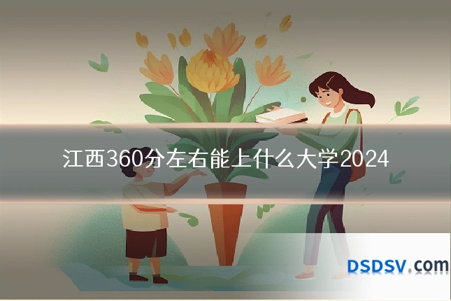 江西360分左右能上什么大学2024
