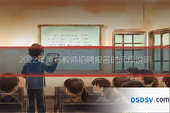 2022年黄石教师招聘报名时间段说明