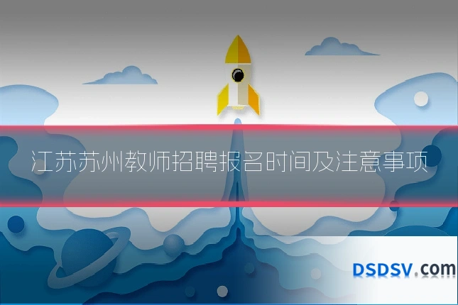 江苏苏州教师招聘报名时间及注意事项