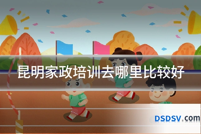 昆明家政培训去哪里比较好