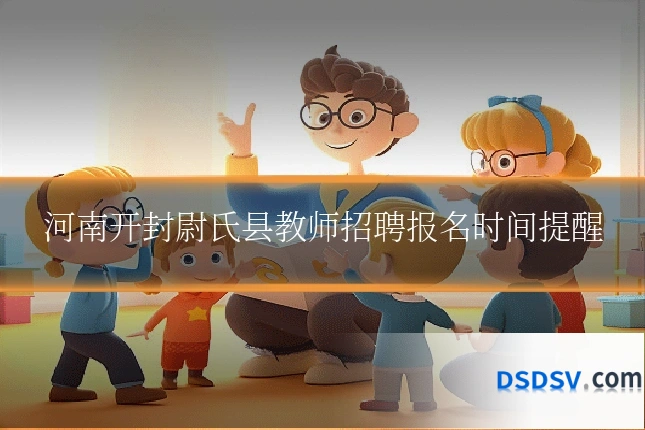 河南开封尉氏县教师招聘报名时间提醒