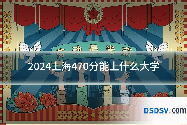 2024上海470分能上什么大学